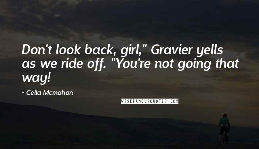 Celia Mcmahon quotes: Don't look back, girl," Gravier yells as we ride off. "You're not going that way!