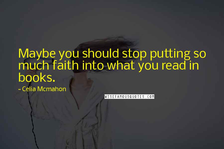 Celia Mcmahon quotes: Maybe you should stop putting so much faith into what you read in books.