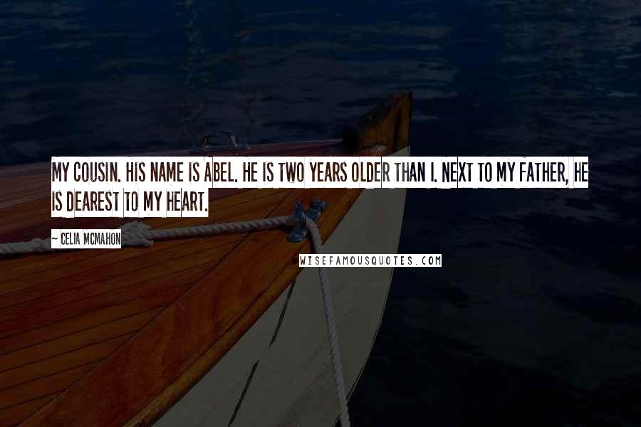 Celia Mcmahon quotes: My cousin. His name is Abel. He is two years older than I. Next to my father, he is dearest to my heart.