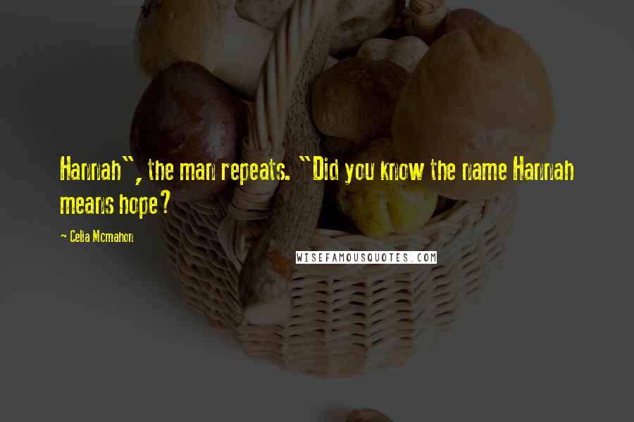 Celia Mcmahon quotes: Hannah", the man repeats. "Did you know the name Hannah means hope?