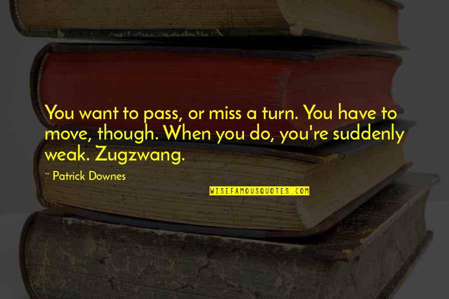 Celia Penderghast Quotes By Patrick Downes: You want to pass, or miss a turn.