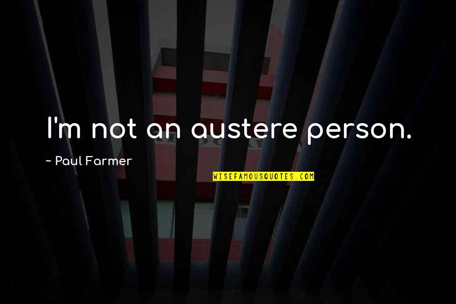 Celia Penderghast Quotes By Paul Farmer: I'm not an austere person.