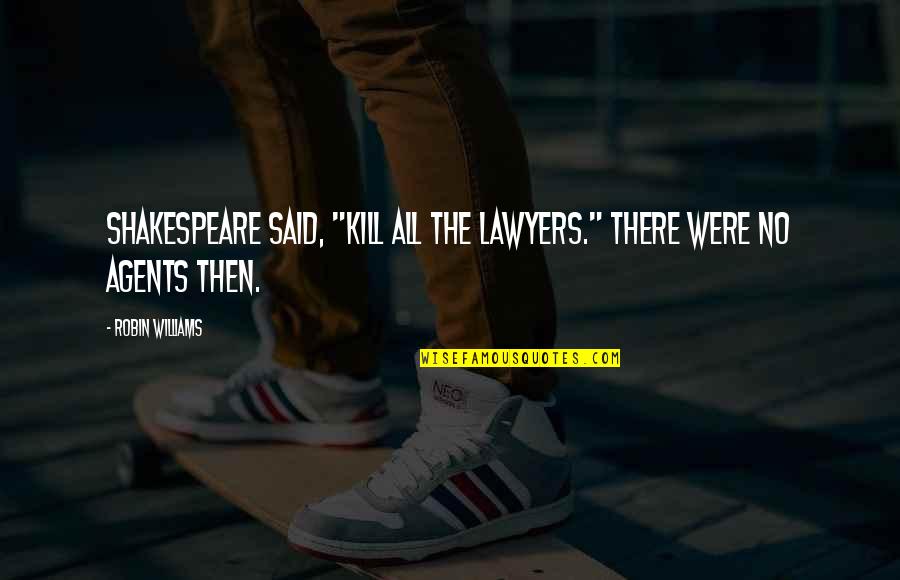 Celia Penderghast Quotes By Robin Williams: Shakespeare said, "Kill all the lawyers." There were