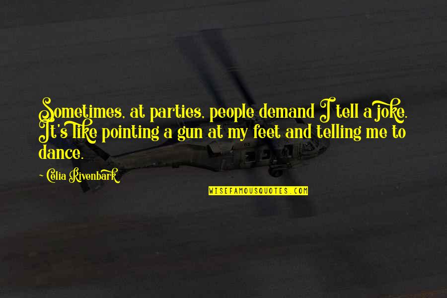 Celia Rivenbark Quotes By Celia Rivenbark: Sometimes, at parties, people demand I tell a