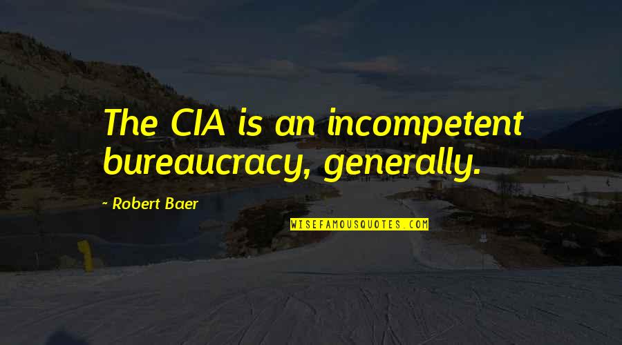 Celia Rivenbark Quotes By Robert Baer: The CIA is an incompetent bureaucracy, generally. Celia Rivenbark Quotes By Robert Baer: The CIA is an incompetent bureaucracy, generally.