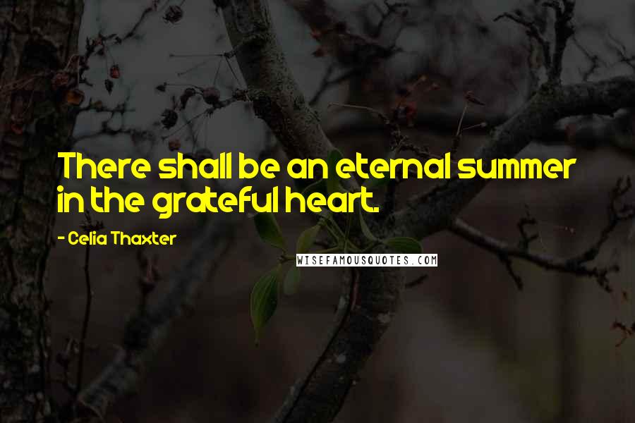 Celia Thaxter quotes: There shall be an eternal summer in the grateful heart.