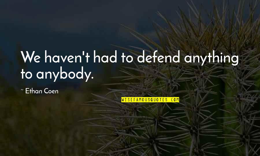Celia Thaxter Quotes By Ethan Coen: We haven't had to defend anything to anybody. Celia Thaxter Quotes By Ethan Coen: We haven't had to defend anything to anybody.
