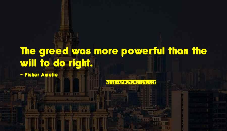 Celia Thaxter Quotes By Fisher Amelie: The greed was more powerful than the will Celia Thaxter Quotes By Fisher Amelie: The greed was more powerful than the will
