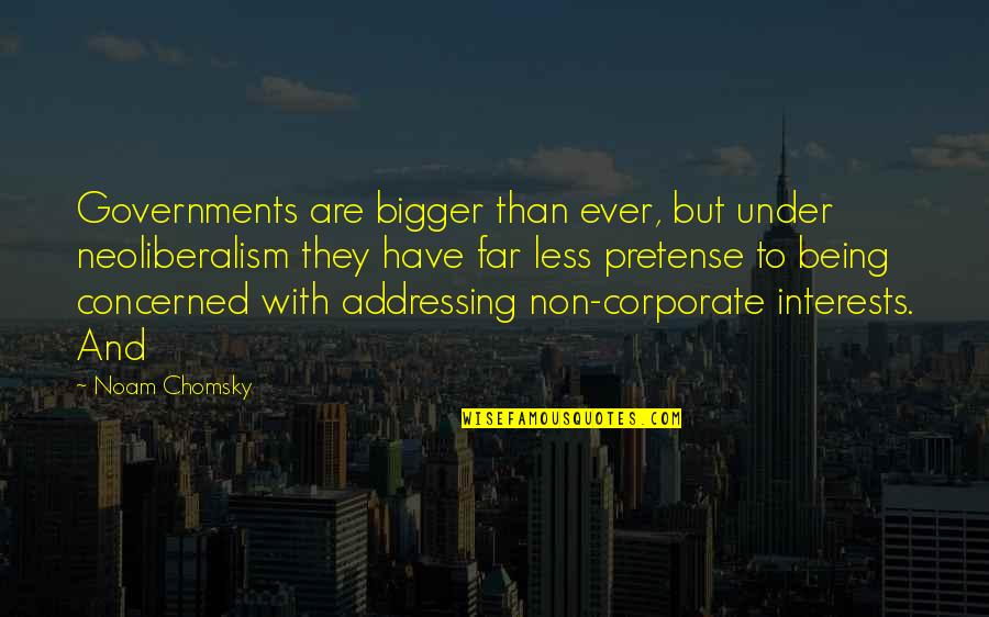 Celian Quotes By Noam Chomsky: Governments are bigger than ever, but under neoliberalism Celian Quotes By Noam Chomsky: Governments are bigger than ever, but under neoliberalism