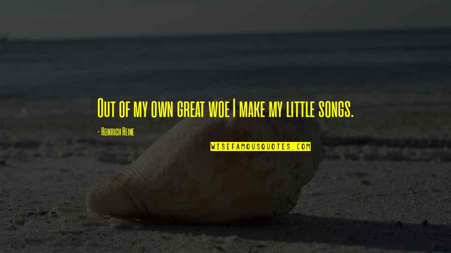 Celiant Quotes By Heinrich Heine: Out of my own great woe I make Celiant Quotes By Heinrich Heine: Out of my own great woe I make