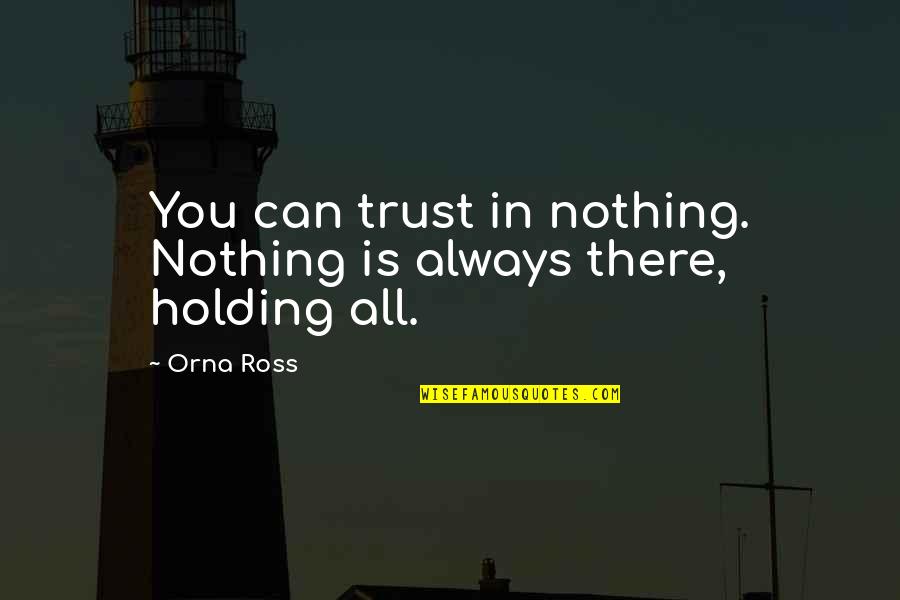 Celias Menlo Quotes By Orna Ross: You can trust in nothing. Nothing is always