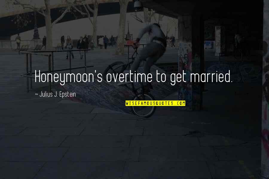 Celias Online Quotes By Julius J. Epstein: Honeymoon's overtime to get married.