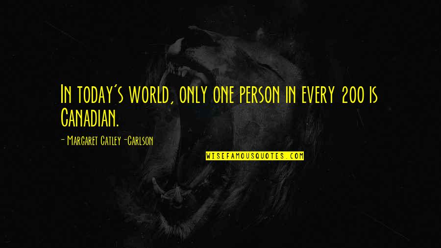 Celiasrestaurants Quotes By Margaret Catley-Carlson: In today's world, only one person in every
