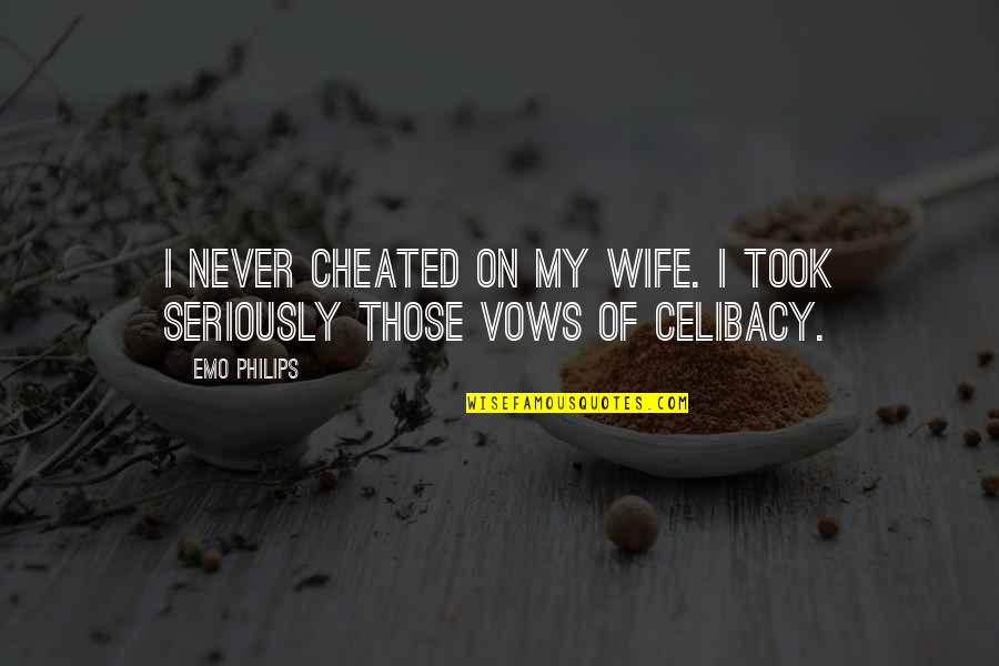 Celibacy's Quotes By Emo Philips: I never cheated on my wife. I took