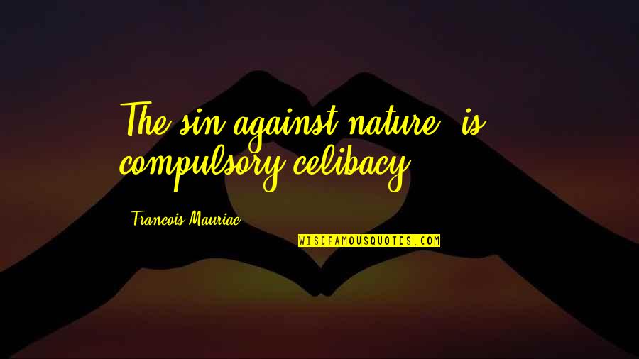 Celibacy's Quotes By Francois Mauriac: The sin against nature [is] - compulsory celibacy