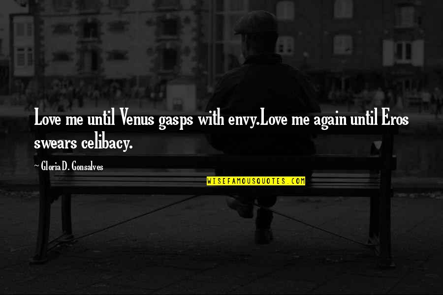 Celibacy's Quotes By Gloria D. Gonsalves: Love me until Venus gasps with envy.Love me