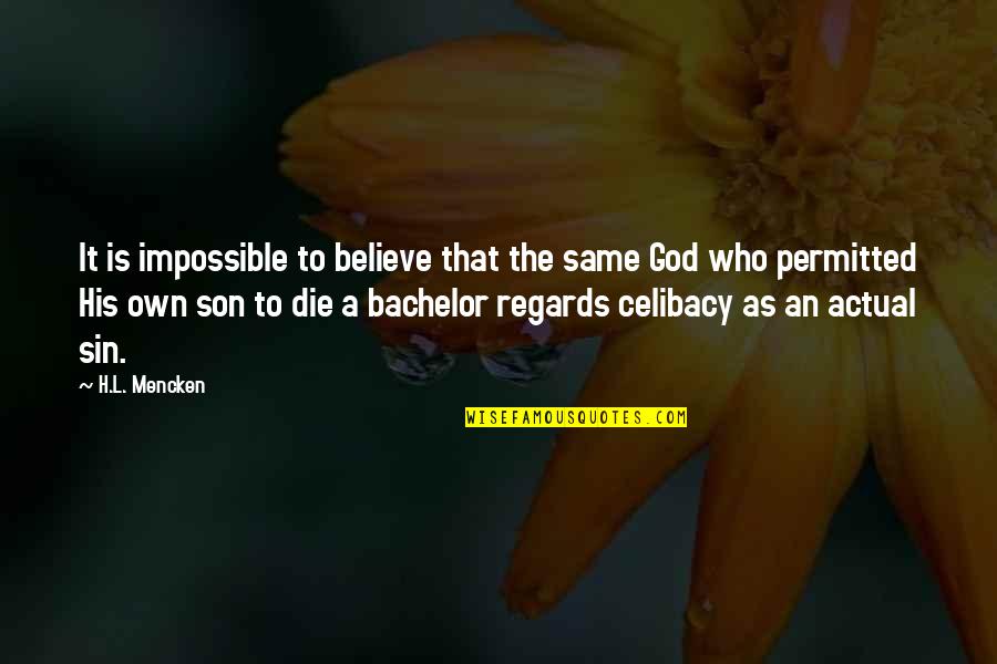 Celibacy's Quotes By H.L. Mencken: It is impossible to believe that the same