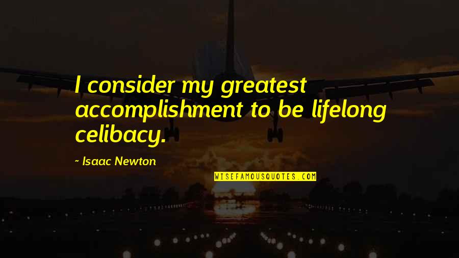 Celibacy's Quotes By Isaac Newton: I consider my greatest accomplishment to be lifelong