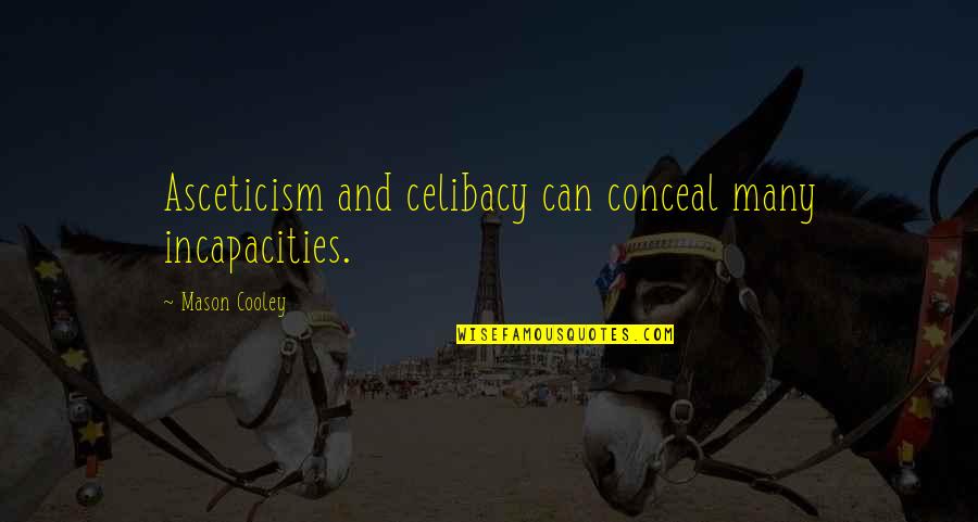 Celibacy's Quotes By Mason Cooley: Asceticism and celibacy can conceal many incapacities.