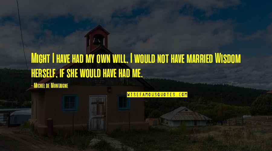 Celibacy's Quotes By Michel De Montaigne: Might I have had my own will, I