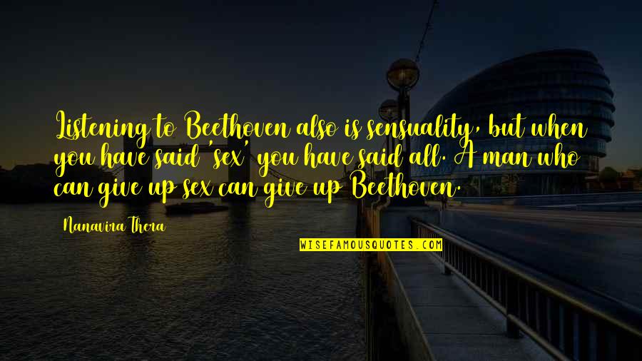 Celibacy's Quotes By Nanavira Thera: Listening to Beethoven also is sensuality, but when