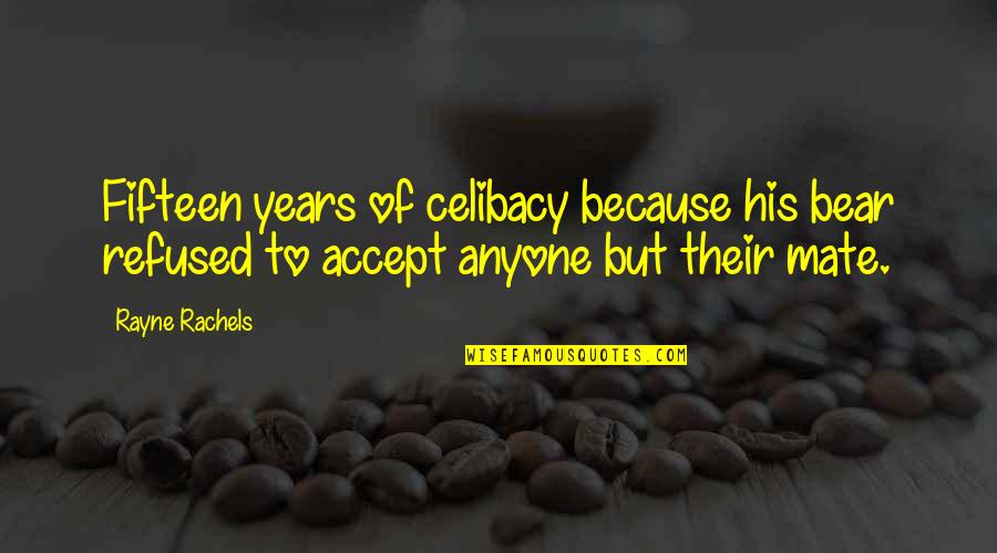 Celibacy's Quotes By Rayne Rachels: Fifteen years of celibacy because his bear refused