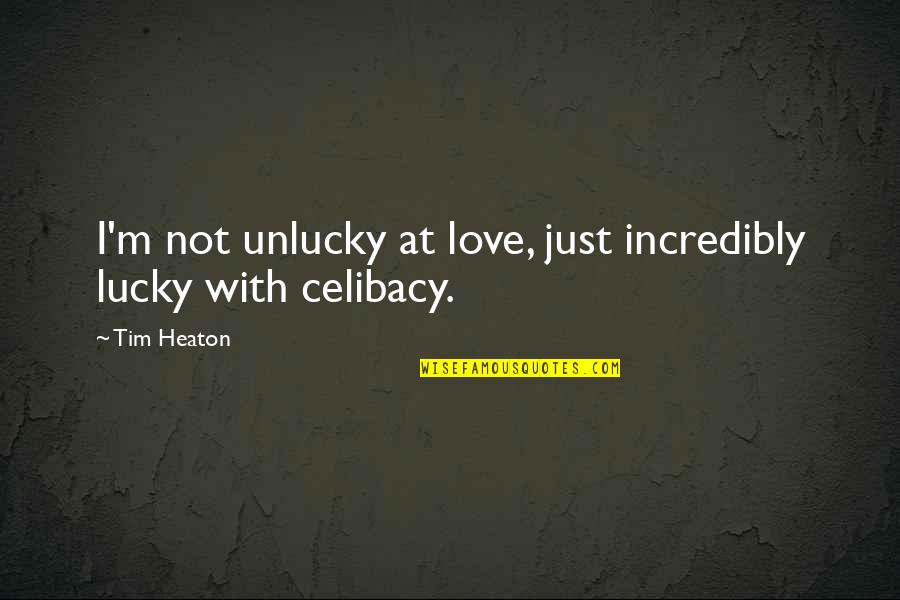 Celibacy's Quotes By Tim Heaton: I'm not unlucky at love, just incredibly lucky