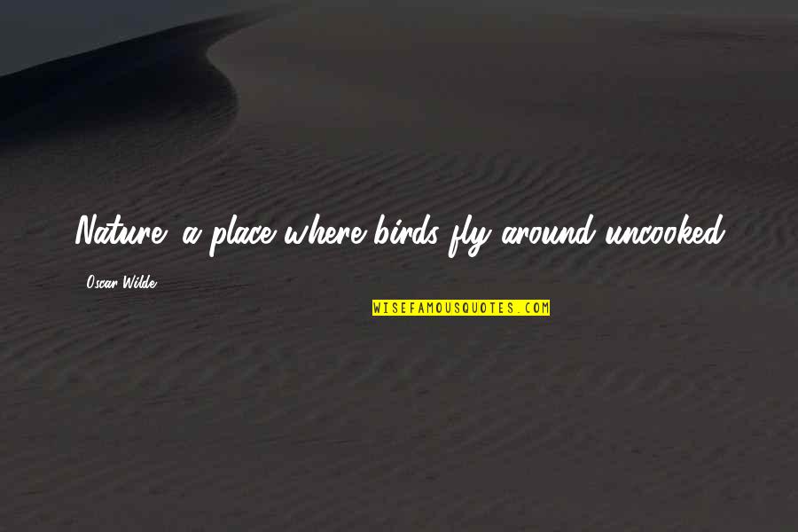 Celibataires Duweb Quotes By Oscar Wilde: Nature: a place where birds fly around uncooked