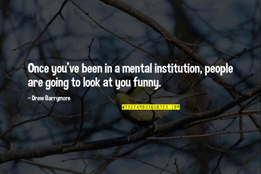 Celibatairesduweb Quotes By Drew Barrymore: Once you've been in a mental institution, people