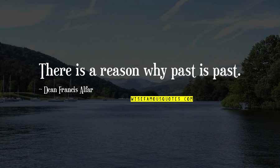 Celiberal Quotes By Dean Francis Alfar: There is a reason why past is past. Celiberal Quotes By Dean Francis Alfar: There is a reason why past is past.
