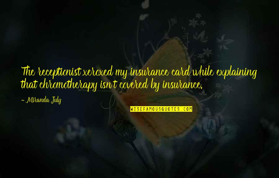 Celiberal Quotes By Miranda July: The receptionist xeroxed my insurance card while explaining Celiberal Quotes By Miranda July: The receptionist xeroxed my insurance card while explaining