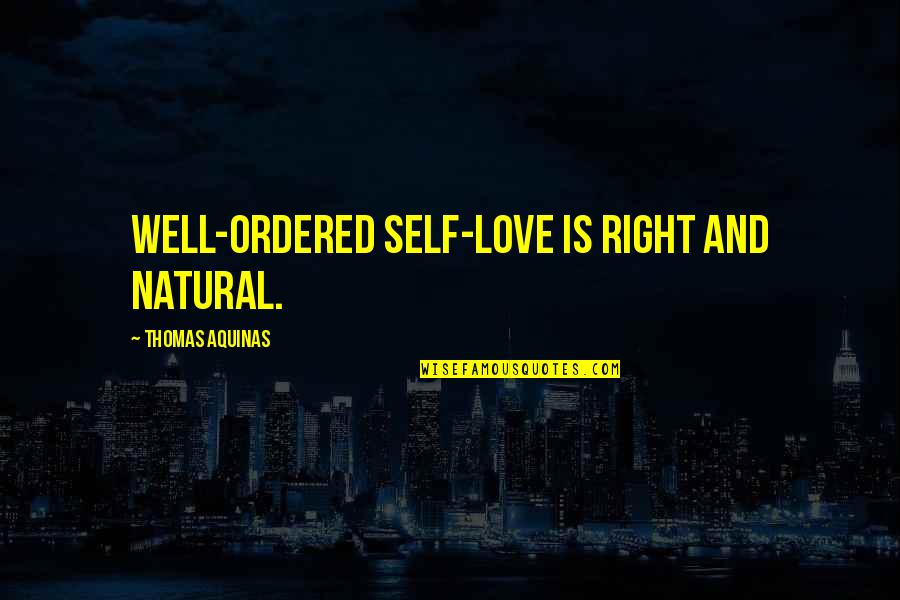 Celiberal Quotes By Thomas Aquinas: Well-ordered self-love is right and natural. Celiberal Quotes By Thomas Aquinas: Well-ordered self-love is right and natural.