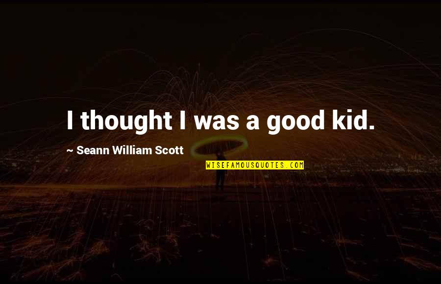 Celibest Quotes By Seann William Scott: I thought I was a good kid. Celibest Quotes By Seann William Scott: I thought I was a good kid.