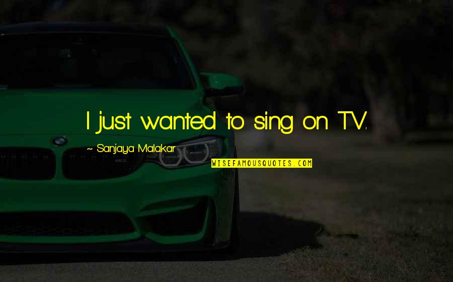 Celie Being Abused Quotes By Sanjaya Malakar: I just wanted to sing on TV.