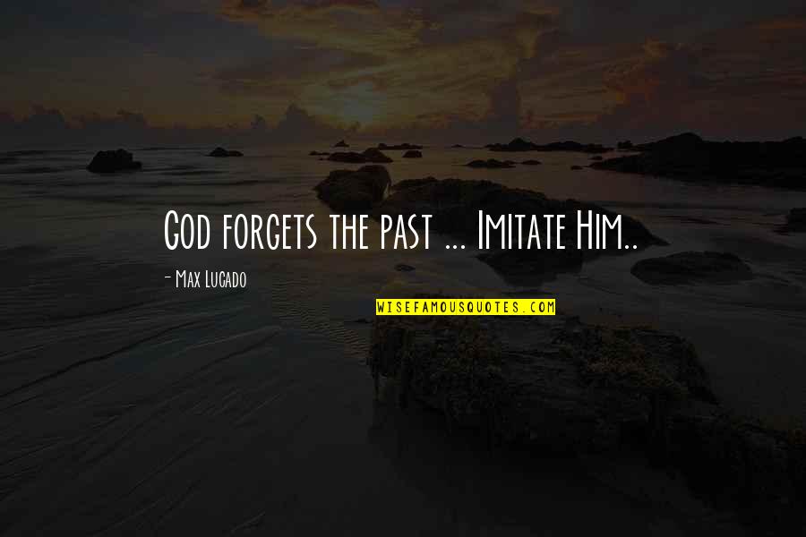 Celieria Quotes By Max Lucado: God forgets the past ... Imitate Him..