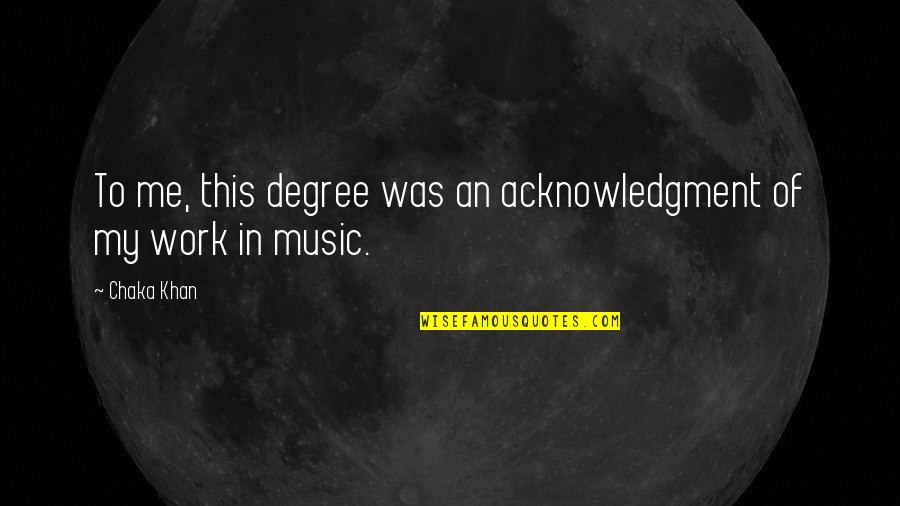 Celik Mup Quotes By Chaka Khan: To me, this degree was an acknowledgment of