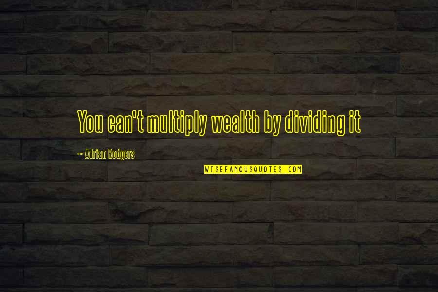 Celiku Quotes By Adrian Rodgers: You can't multiply wealth by dividing it Celiku Quotes By Adrian Rodgers: You can't multiply wealth by dividing it
