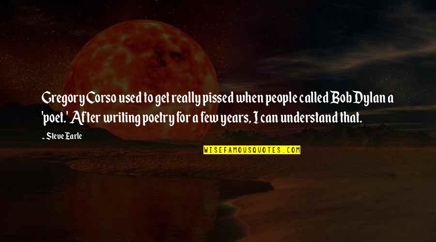 Celiku Quotes By Steve Earle: Gregory Corso used to get really pissed when Celiku Quotes By Steve Earle: Gregory Corso used to get really pissed when
