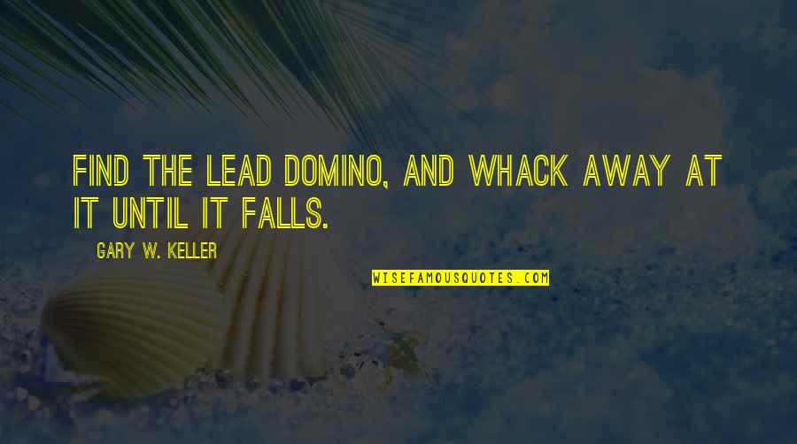 Celily Quotes By Gary W. Keller: Find the lead domino, and whack away at