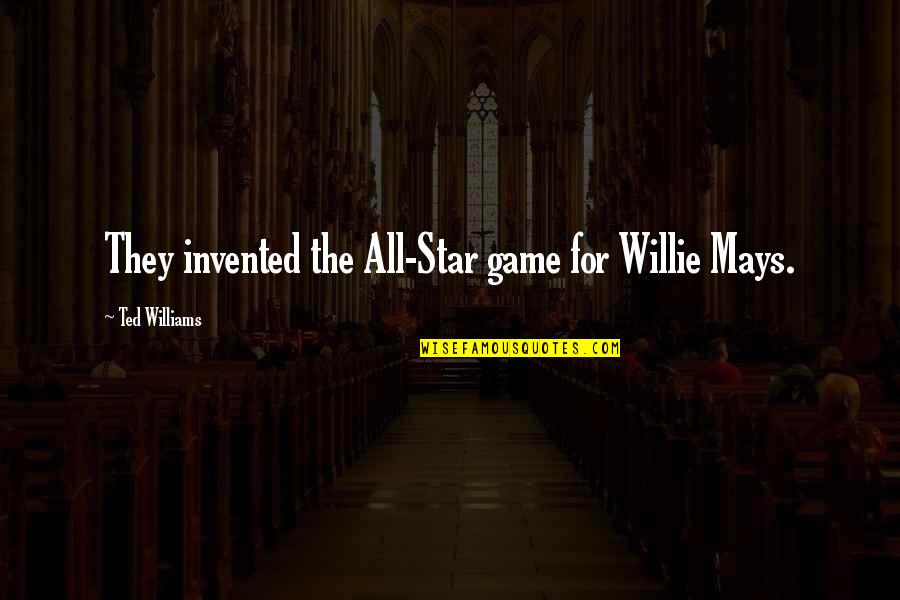 Celiminate Quotes By Ted Williams: They invented the All-Star game for Willie Mays. Celiminate Quotes By Ted Williams: They invented the All-Star game for Willie Mays.