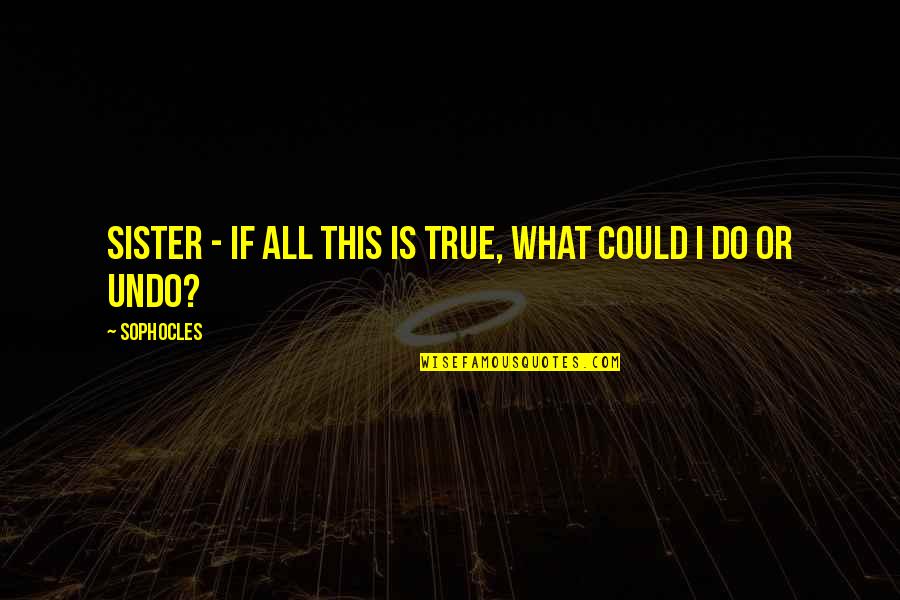 Celina Inc Quotes By Sophocles: Sister - if all this is true, what