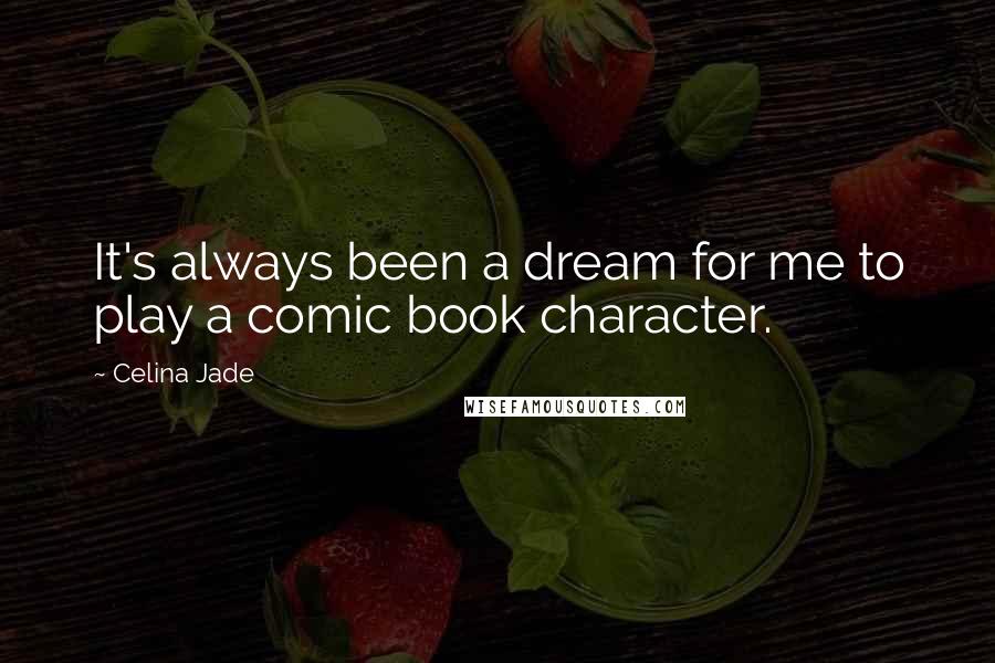 Celina Jade quotes: It's always been a dream for me to play a comic book character. Celina Jade quotes: It's always been a dream for me to play a comic book character.