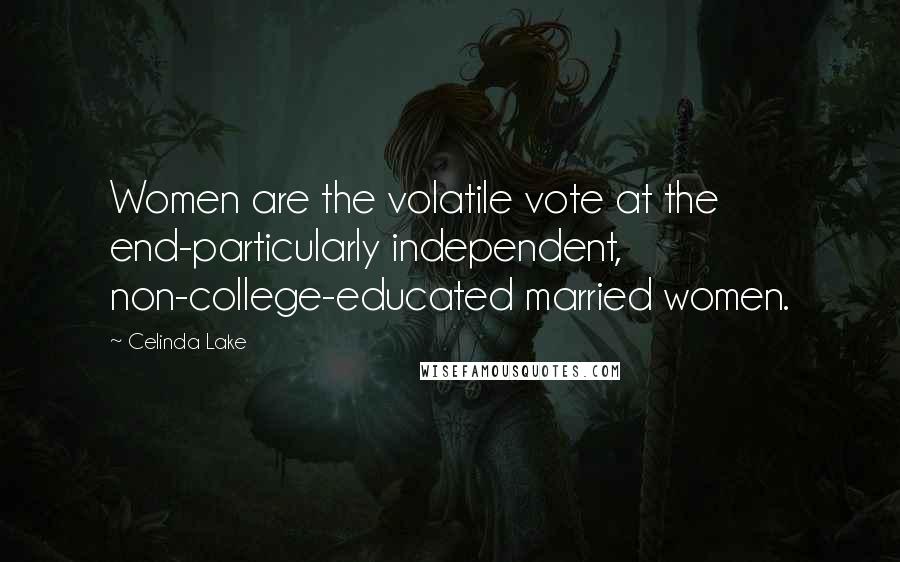 Celinda Lake quotes: Women are the volatile vote at the end-particularly independent, non-college-educated married women. Celinda Lake quotes: Women are the volatile vote at the end-particularly independent, non-college-educated married women.