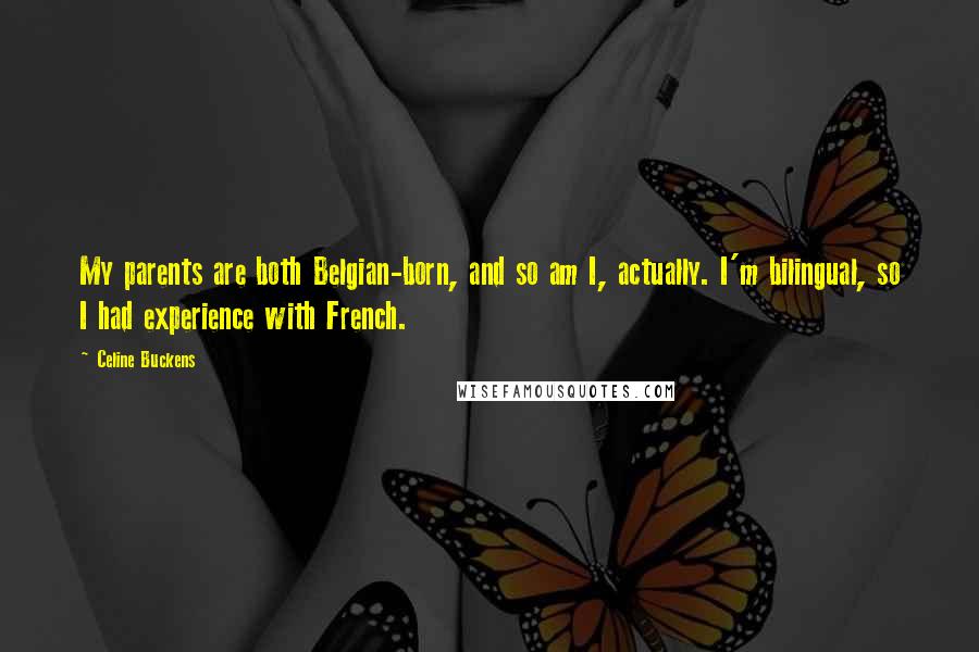 Celine Buckens quotes: My parents are both Belgian-born, and so am I, actually. I'm bilingual, so I had experience with French.