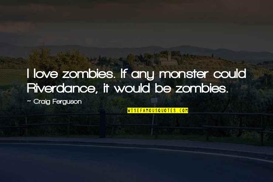 Celine Dion Funny Quotes By Craig Ferguson: I love zombies. If any monster could Riverdance,