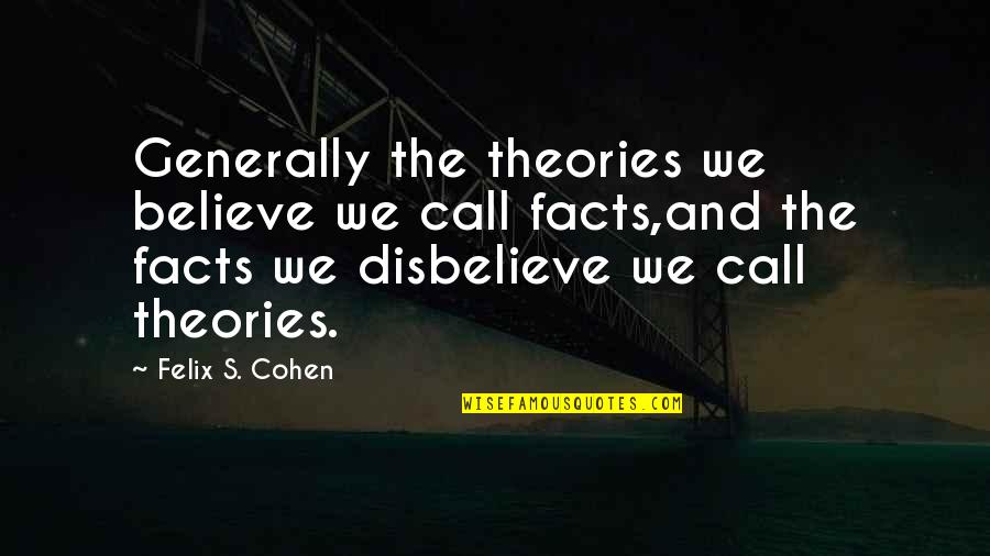 Celine Dion Picture Quotes By Felix S. Cohen: Generally the theories we believe we call facts,and