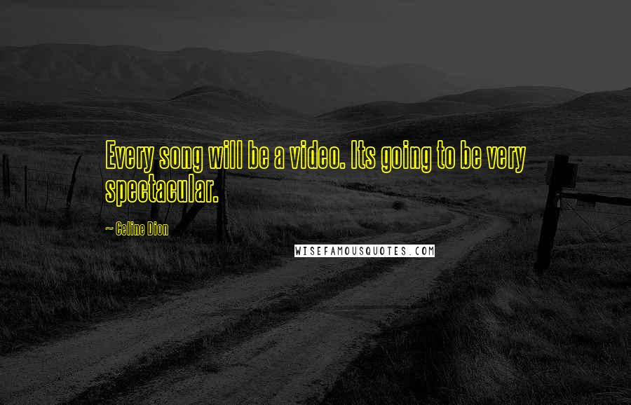 Celine Dion quotes: Every song will be a video. Its going to be very spectacular.