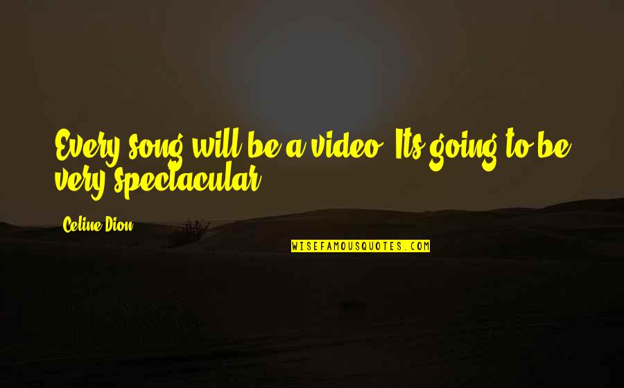 Celine Dion Quotes By Celine Dion: Every song will be a video. Its going