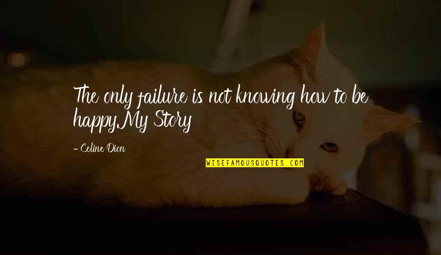 Celine Dion Quotes By Celine Dion: The only failure is not knowing how to