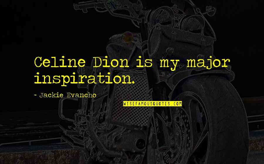 Celine Dion Quotes By Jackie Evancho: Celine Dion is my major inspiration.